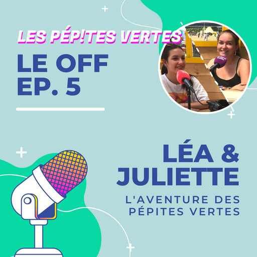Le OFF #5 | Léa & Juliette, L’aventure des Pépites Vertes