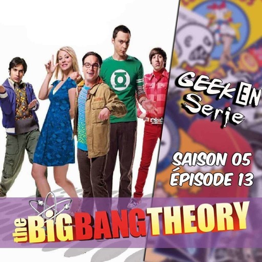 Geek en série 5x13 : the big bang theory