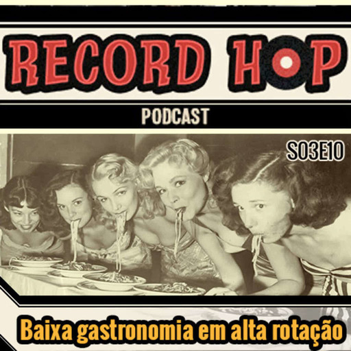 Record Hop Podcast Episódio 29: Baixa gastronomia em alta rotação