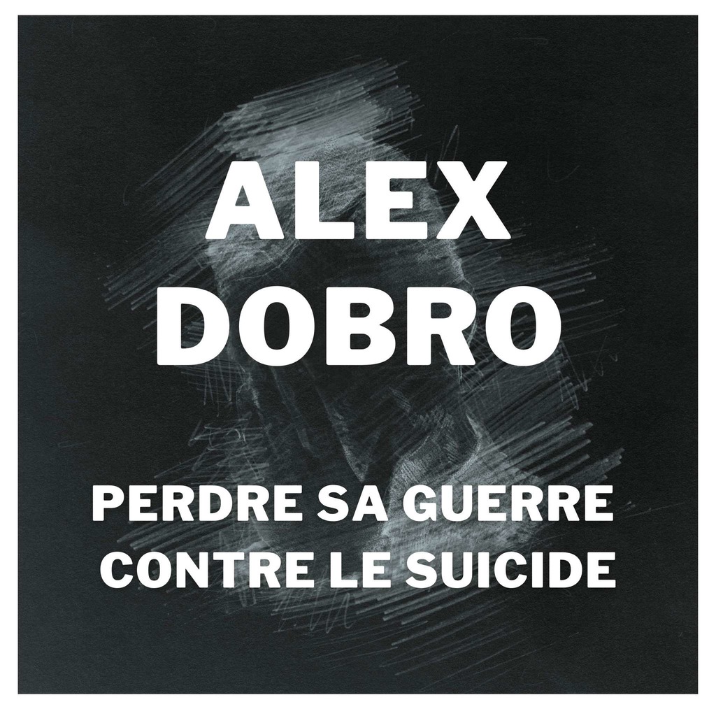 Alex Dobro - Perdre sa guerre contre le suicide ...