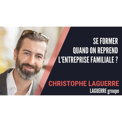 "Mon père m'a déconseillé de reprendre l'entreprise" - Christophe Laguerre, Laguerre groupe