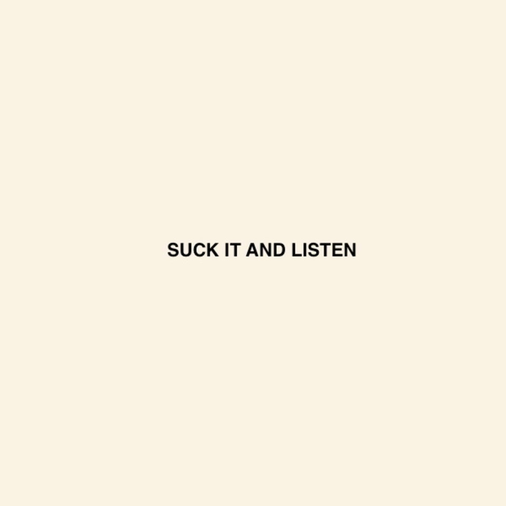 Suck it and listen