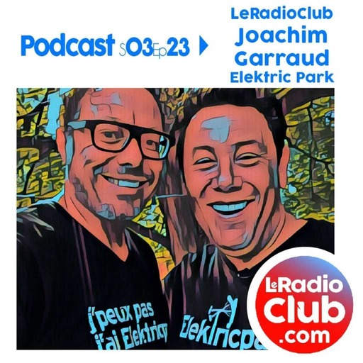S02Ep23 By LeRadioClub Podcasts Special ElektricPark festival avec Joachim Garraud