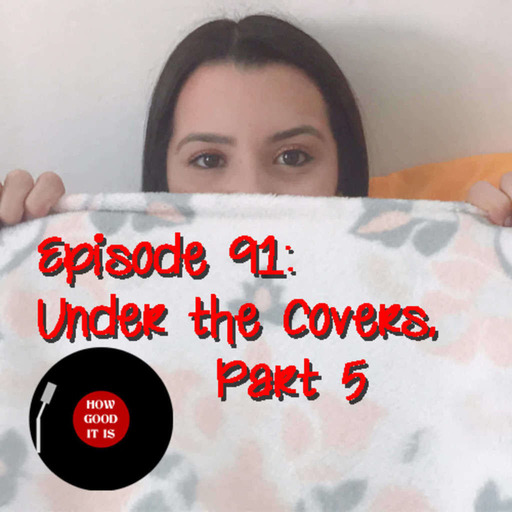 Episode 91–Under the Covers, Part 5