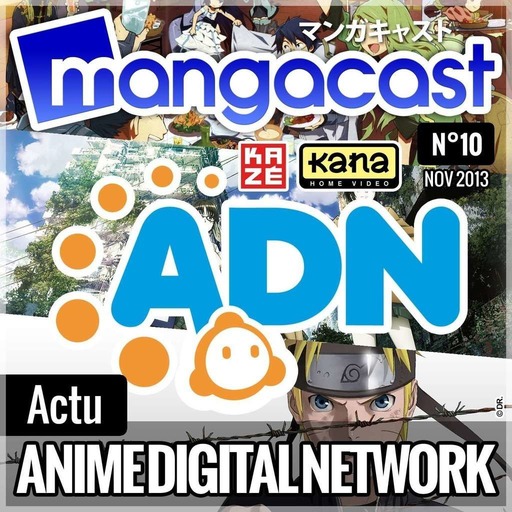 Mangacast N°10 – Dossier d’Actu : ADN – Anime Digital Network, le point sur le service de SVOD/simulcast de Kana et Kazé