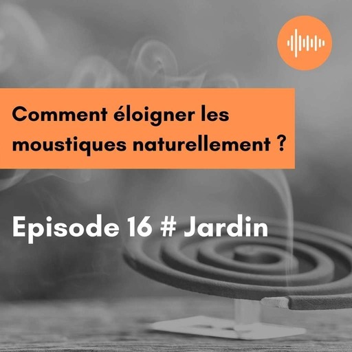  Podcast 16 // Jardin //  Comment éloigner les moustiques sans produits chimiques ?