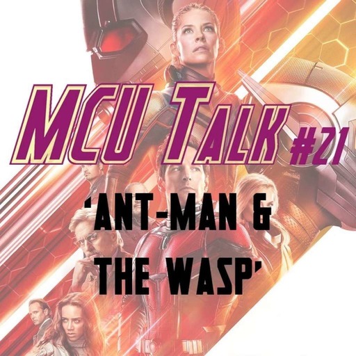 MCU Talk #21 ' Ant-Man and the Wasp'
