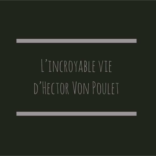 L'incroyable vie d'Hector Von Poulet - Episode 1
