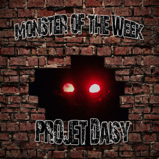 Monster of the Week – Projet Daisy – Episode 10