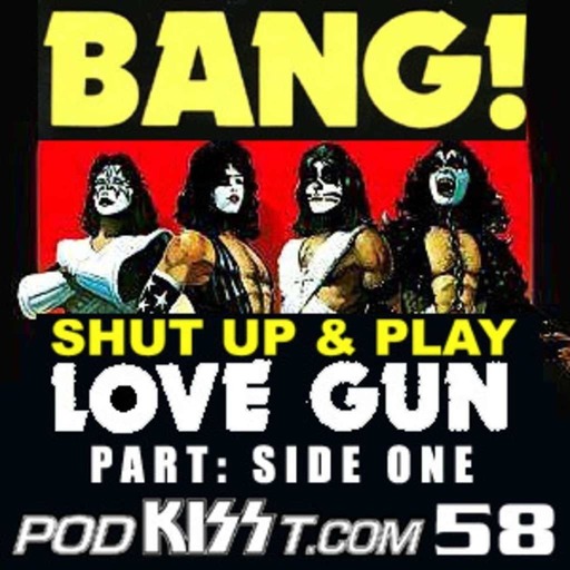 PodKISSt #58 Shut Up and Play “LOVE GUN” Part 1