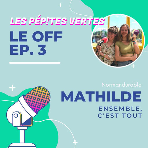 Le OFF #3 | Mathilde, Ensemble, c’est tout