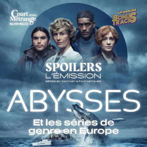 SPOILERS S05HS03 · ABYSSES et les séries de genre en Europe · Au Festival Court Métrange