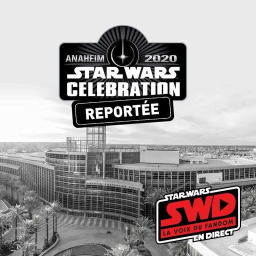 Star Wars en Direct - Actualit�s et Celebration Anaheim 2020 report�e