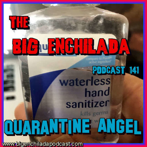 BIG ENCHILADA 141: Quarantine Angel