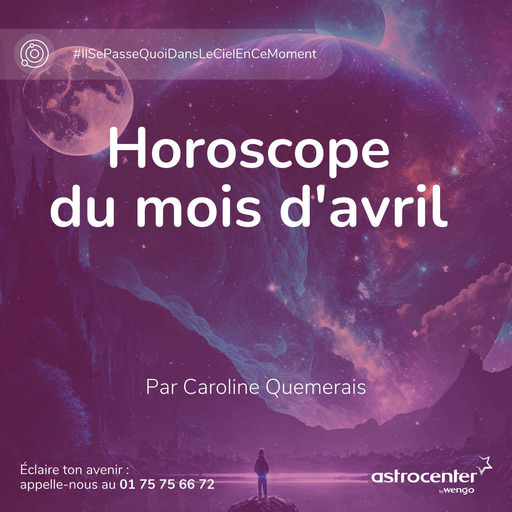 Horoscope du mois d'avril pour tous les signes astrologiques par Caroline Quemerais 
