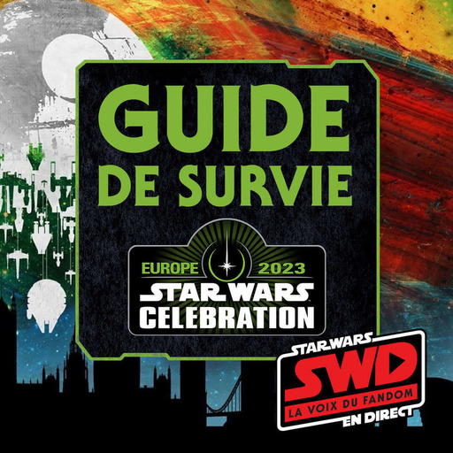 Star Wars en Direct - Guide de survie SW Celebration Londres 2023