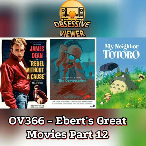 OV366 - Ebert's Great Movies Part 12 - Rebel Without a Cause (1955), The Conversation (1974), and  My Neighbor Totoro (1988)