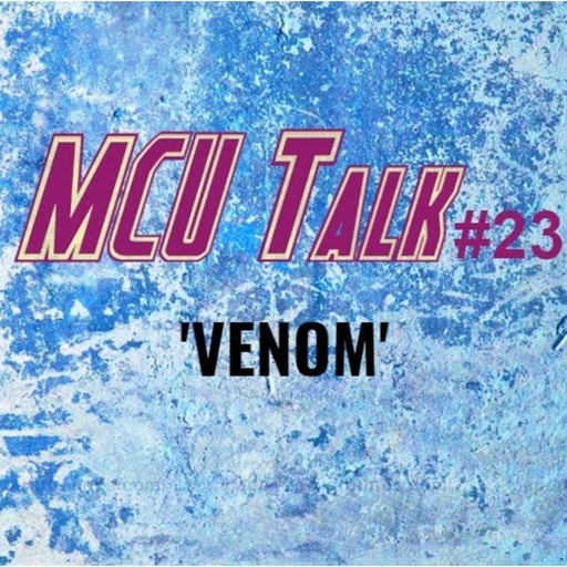 MCU Talk #23 'Venom'
