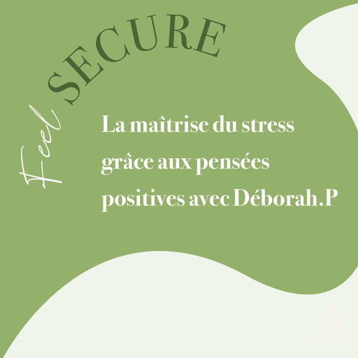 7. Feel secure: La maîtrise du stress grâce aux pensées positives avec Déborah.P