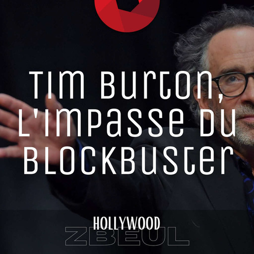 Hollywood Zbeul - Saison 1, épisode 6 : Tim Burton, l'impasse du blockbuster