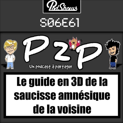 P2P 61 : Le guide en 3D de la saucisse amnésique de la voisine