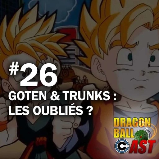 Dragon Ball Cast 26 : Goten et Trunks les oubliés ?