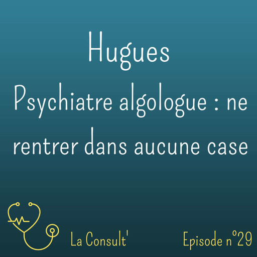 29 - Hugues, psychiatre algologue : ne rentrer dans aucune case