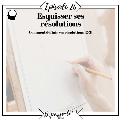 #26 - Esquisser ses résolutions (Prendre des résolutions 2/3)
