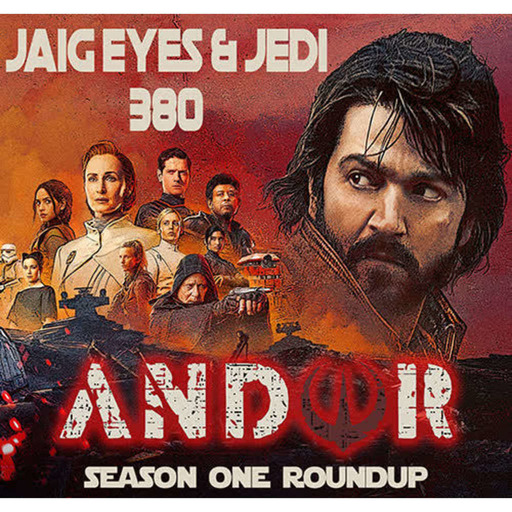 Jaig Eyes & Jedi 380 – Andor Season 1 Roundup