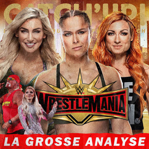Catch'up! WWE Wrestlemania 35 — L’Énorme Analyse