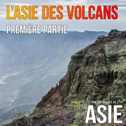 #59 – L’Asie des volcans, 1ère partie