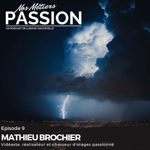Episode 09 - MATHIEU BROCHIER, vidéaste, réalisateur et chasseur d'orages passionné