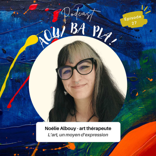 #27 - L'art, un moyen d'expression - Noélie Albouy, art thérapeute