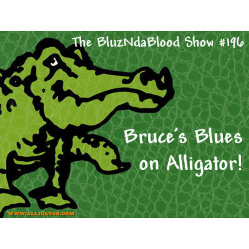 The BluzNdaBlood Show #196, Bruce's Blues on Alligator!