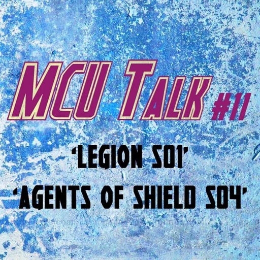 MCU Talk #11 'Legion S01 & Agents Of SHIELD S04'