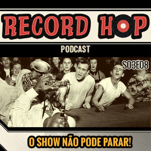 Record Hop Podcast Episódio 27: O Show Não Pode Parar!
