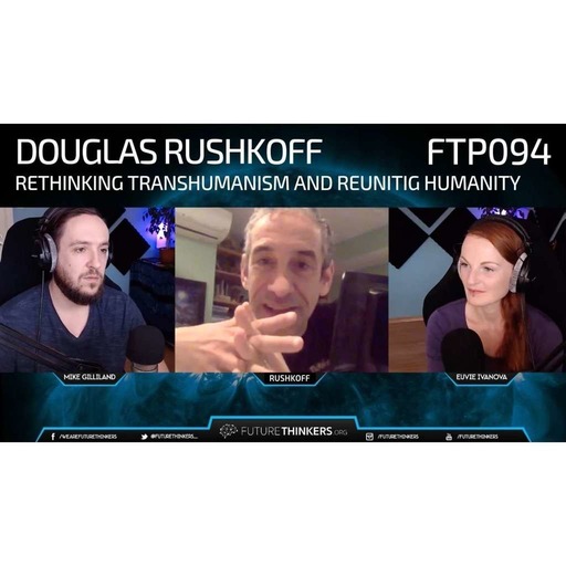 Douglas Rushkoff - Rethinking Transhumanism and Reuniting Humanity