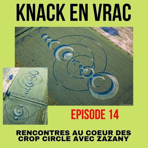 Episode 14 - Knack en Vrac - Rencontres au coeur des CROP CIRCLE avec Zazany