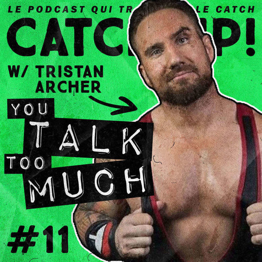 Catch'up! YOU TALK TOO MUCH #12 w/ Tristan Archer
