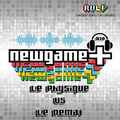 NewGame+ (S02x08) #018 - Debat - Le physique et le dematerialise x El Blaireau et Guigro