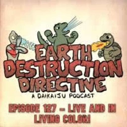 Earth Destruction Directive 127 – Live And In Living Color!