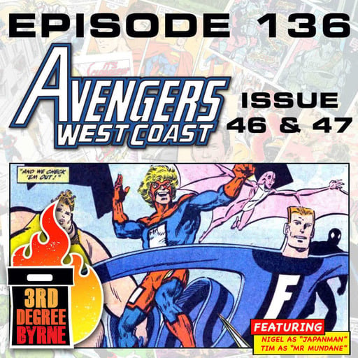 3rd Degree Byrne Episode 136: West Coast Avengers #46 & #47