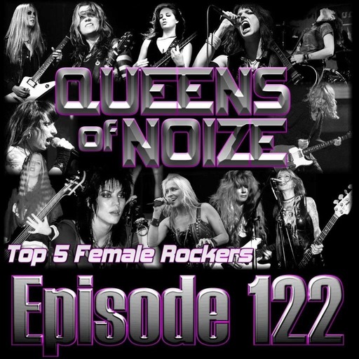 Episode 122 - Queens of Noize - Top 5 Female Rockers