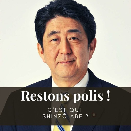 Ep. 41 : C'est qui Shinzō Abe ?
