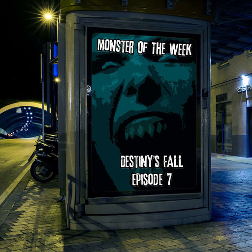 Monster of the Week – Destiny’s Fall – Episode 07