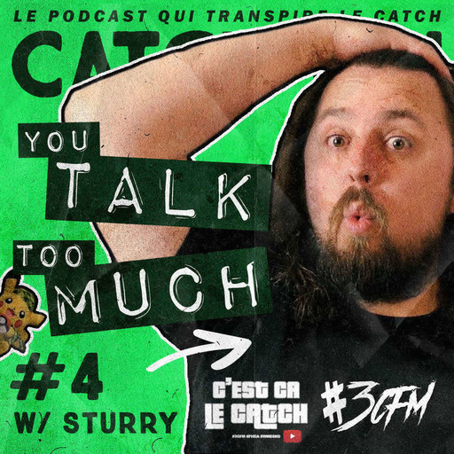Catch'up! YOU TALK TOO MUCH #4 w/ Sturry