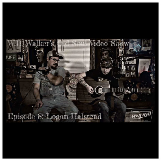 Episode 302: W.B. Walker’s Old Soul Radio Show Podcast (W.B. Walker’s Old Soul Video Show: Episode 8 – Logan Halstead – Audio)