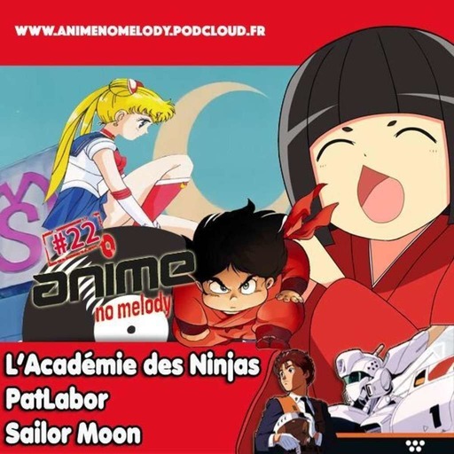 ANIME NO MELODY #22  - L'académie des Ninjas - Patlabor Tv - Sailor Moon -