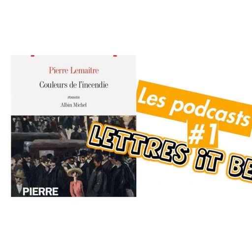 Les podcasts Lettres it be : #1 Couleurs de l'incendie de Pierre Lemaitre