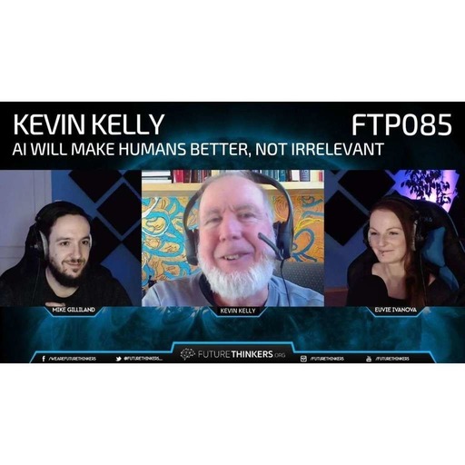 Kevin Kelly - AI Will Make Humans Better, Not Irrelevant